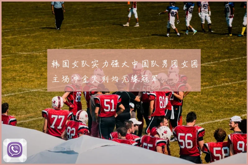 韩国女队实力强大中国队男团女团主场冲金失利均无缘冠军