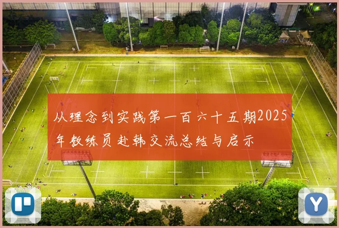 从理念到实践第一百六十五期2025年教练员赴韩交流总结与启示